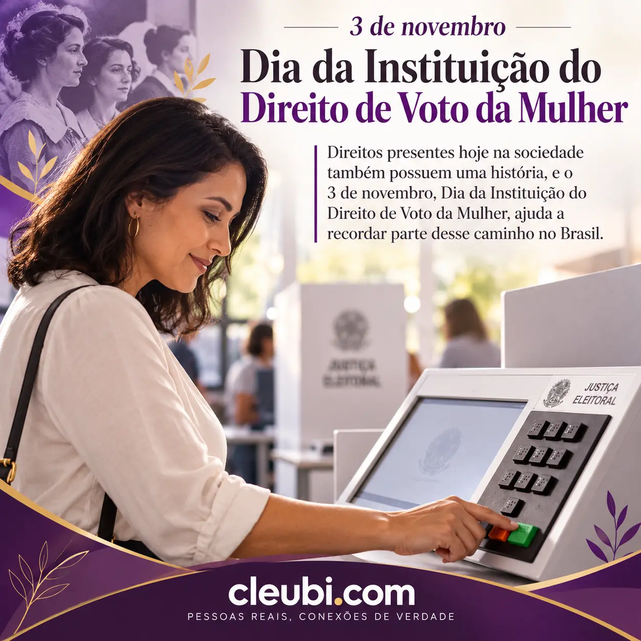 Imagem de 3 de novembro, Dia da Instituição do Direito de Voto da Mulher com a mensagem: Direitos presentes hoje na sociedade também possuem uma história, e o 3 de novembro, Dia da